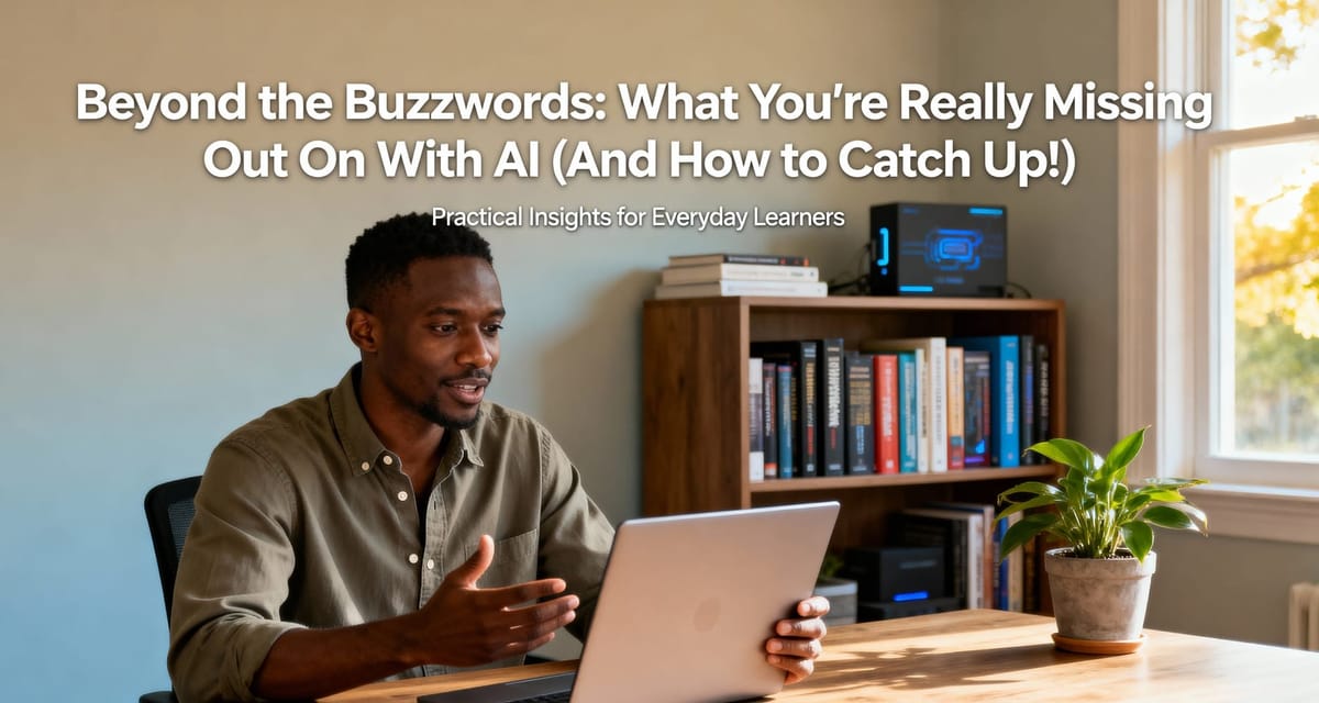 Beyond the Buzzwords: What You're Really Missing Out On With AI (And How to Catch Up)